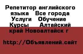 Репетитор английского языка - Все города Услуги » Обучение. Курсы   . Алтайский край,Новоалтайск г.